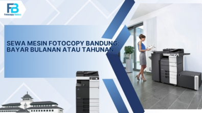 Sewa Mesin Fotocopy Bandung: Bayar Bulanan atau Tahunan