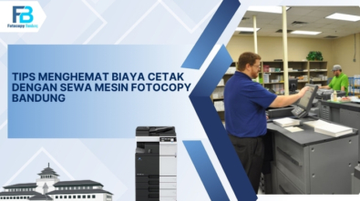 Tips Menghemat Biaya Cetak dengan Sewa Mesin Fotocopy Bandung