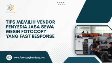 Tips Memilih Vendor Penyedia Jasa Sewa Mesin Fotocopy yang Fast Response