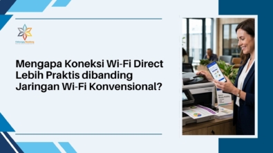 Mengapa Koneksi Wi-Fi Direct Lebih Praktis dibanding Jaringan Wi-Fi Konvensional