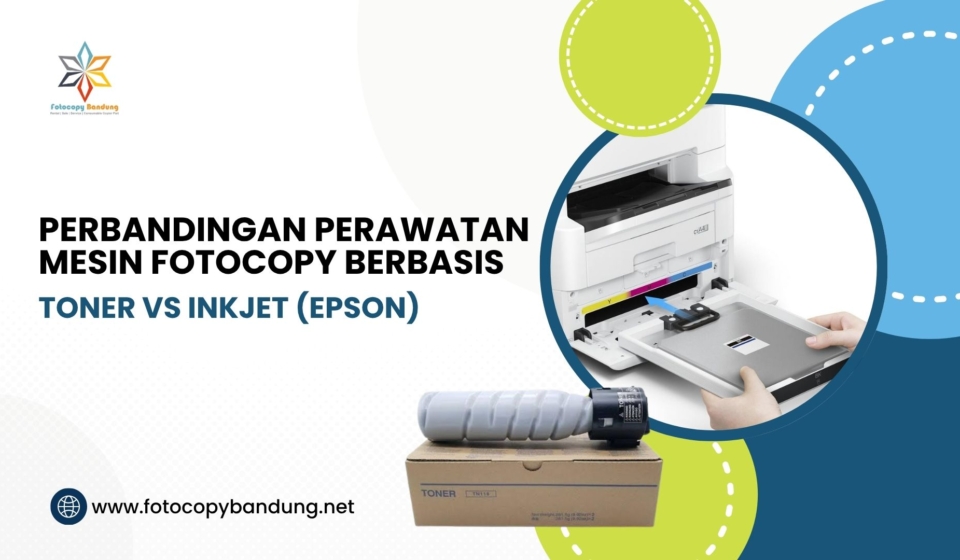 Perbandingan Perawatan Mesin Fotocopy Berbasis Toner vs Inkjet (Epson)